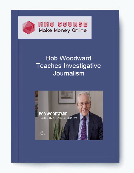 Bob Woodward – Teaches Investigative Journalism 1 Bob Woodward – Teaches Investigative Journalism