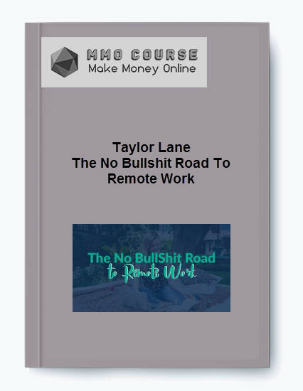 Taylor Lane – The No Bullshit Road To Remote Work – Value $397 Taylor Lane – The No Bullshit Road To Remote Work – Value 397