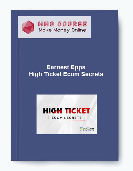 Earnest Epps - High Ticket Ecom Secrets - Value $997 Earnest Epps High Ticket Ecom Secrets Value 997