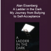 Alan Eisenberg A Ladder in the Dark My Journey from Bullying to Self Acceptance