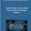 Todd Snively, Chris Keef – Ecomm Elite Wholesale Amazon