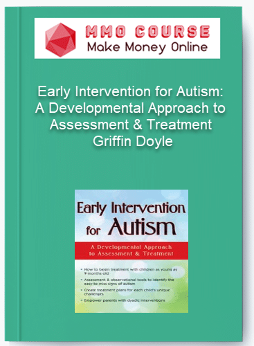Early Intervention for Autism A Developmental Approach to Assessment & Treatment – Griffin Doyle Early Intervention for Autism A Developmental Approach to Assessment Treatment – Griffin Doyle