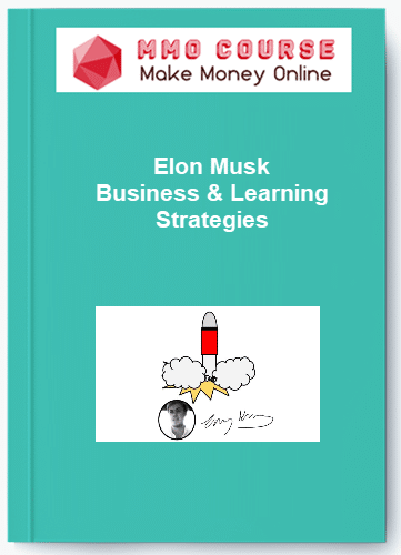Elon Musk – Business & Learning Strategies Elon Musk – Business Learning Strategies