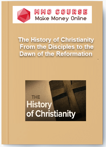 The History of Christianity – From the Disciples to the Dawn of the Reformation The History of Christianity – From the Disciples to the Dawn of the Reformation