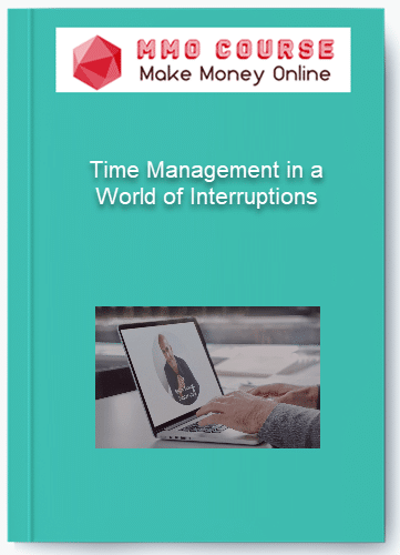 Time Management in a World of Interruptions Time Management in a World of Interruptions