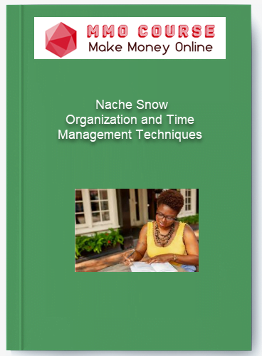 Nache Snow – Organization and Time Management Techniques Nache Snow – Organization and Time Management Techniques