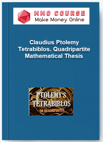 Claudius Ptolemy – Tetrabiblos. Quadripartite Mathematical Thesis Claudius Ptolemy – Tetrabiblos. Quadripartite Mathematical Thesis