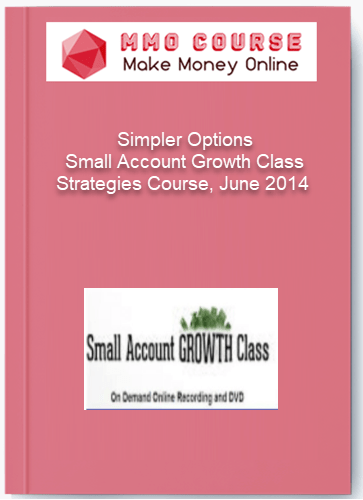 Simpler Options – Small Account Growth Class – Strategies Course, June 2014 Simpler Options – Small Account Growth Class – Strategies Course June 2014