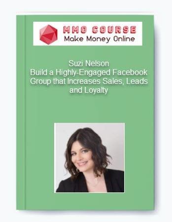 Suzi Nelson – Build a Highly-Engaged Facebook Group that Increases Sales, Leads and Loyalty Suzi Nelson – Build a Highly Engaged Facebook Group that Increases Sales Leads and Loyalty