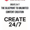 Create 24/7 – The Blueprint to Unlimited Content Creation