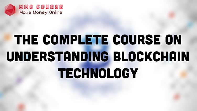 The Complete Course On Understanding Blockchain Technology