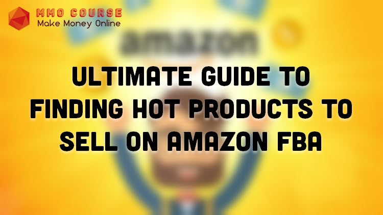 Ultimate Guide To Finding Hot Products To Sell On Amazon FBA