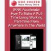 IKNK Accelerator – How To Make A Full-Time Living Working Part-Time From Anywhere In The World