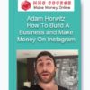 Adam Horwitz – How To Build A Business and Make Money On Instagram