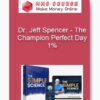 Dr. Jeff Spencer - The Champion Perfect Day 1%