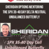 Sheridan Options Mentoring – The SPX 35-40 Day Delta Neutral Unbalanced Butterfly