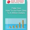 How To Go From Zero To A Million Dollars – Peter Sun