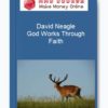 David Neagle – God Works Through Faith