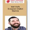 Matt Wolfe – Evergreen Chatbot Machine