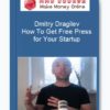 Dmitry Dragilev – How To Get Free Press for Your Startup