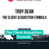 Troy Dean – The Client Acquisition Formula