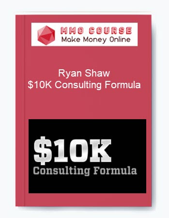 Ryan Shaw – $10K Consulting Formula Ryan Shaw – $10K Consulting Formula