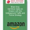 Brian Gray – Get More Sales on Amazon with this Underground Traffic and Funnel Strategy