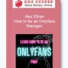 Alex Ethan – How to be an Onlyfans Manager