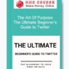 The Art Of Purpose – The Ultimate Beginner's Guide to Twitter