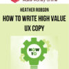 Heather Robson – How to Write High Value UX Copy