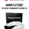 Aaron Fletcher – The Secret Frameworks Playbook 3.0