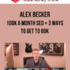 Alex Becker – 100k A Month SEO + 3 Ways To Get To 60K