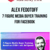 Alex Fedotoff – 7 Figure Media Buyer Training for Facebook