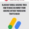 Blackhat Google AdSense Trick: How to Make Big Money From Adsense Without Increasing Traffic Much