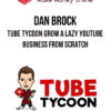 Dan Brock – Tube Tycoon Grow A Lazy YouTube Business From Scratch