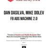 Dan DaSilva, Mike Dolev – FB Ads Machine 2.0