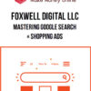 Foxwell Digital LLC – Mastering Google Search + Shopping Ads