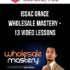 Issac Grace – Wholesale Mastery – 13 Video Lessons