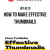 Jay Alto – How To Make Effective Thumbnails