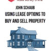 John Schaub – Using Lease Options to Buy and Sell Property