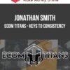 Jonathan Smith – Ecom Titans – Keys To Consistency