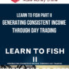 Learn To Fish Part II – Generating Consistent Income Through Day Trading