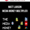 Matt Larson – Media Money Multiplier