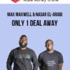 Max Maxwell & Nasar El-Arabi – Only 1 Deal Away