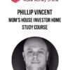 Phillip Vincent – Mom's House Investor Home study Course