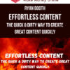 Ryan Booth – Effortless Content: The Quick & Dirty Way To Create GREAT Content Quickly