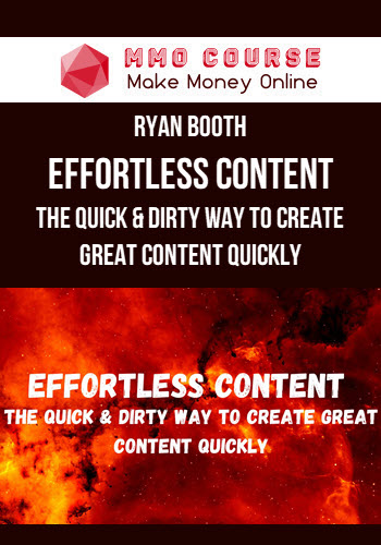 Ryan Booth – Effortless Content: The Quick & Dirty Way To Create GREAT Content Quickly