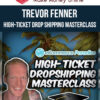 Trevor Fenner – High-Ticket Drop Shipping Masterclass
