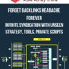Forget Backlinks Headache Forever - Infinite Syndication with Unseen Strategy, Tools, Private Scripts
