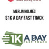 Merlin Holmes – $1K A Day Fast Track